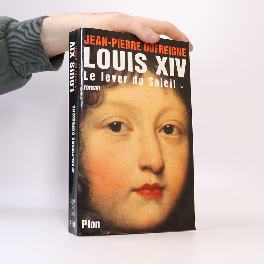 JeanPierre Dufreigne Louis XIV: Le lever du soleil, 1637-1661