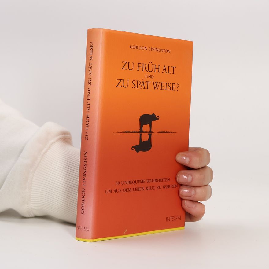 Gordon Livingston Zu früh alt und zu spät weise?