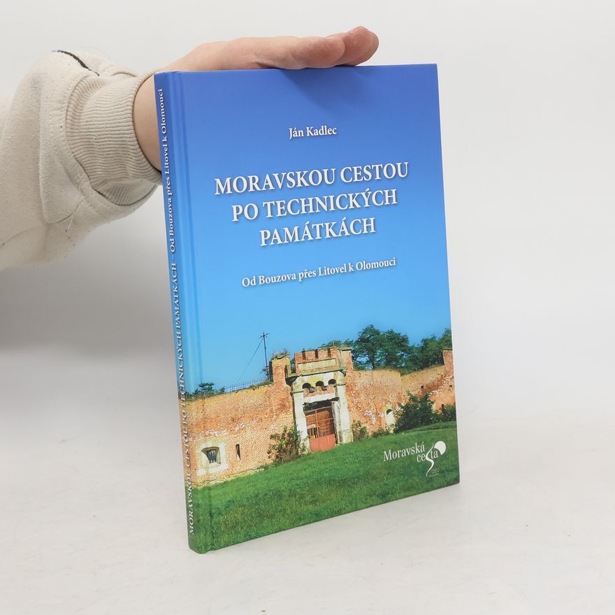 Jan Kadlec Moravskou cestou po technických památkách: Od Bouzova přes Litovel k Olomouci