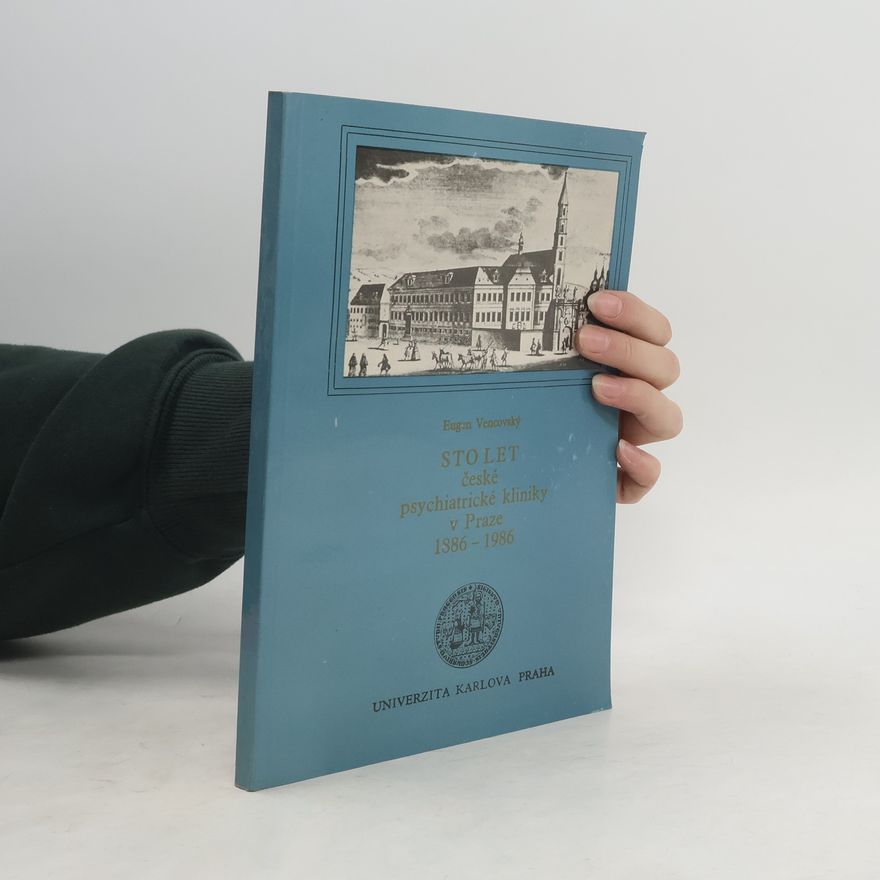 Eugen Vencovský Sto let české psychiatrické kliniky v Praze 1886-1986