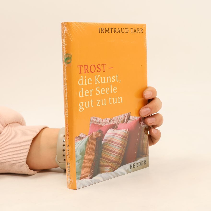 Irmtraud Tarr Trösten - die Kunst, der Seele gut zu tun
