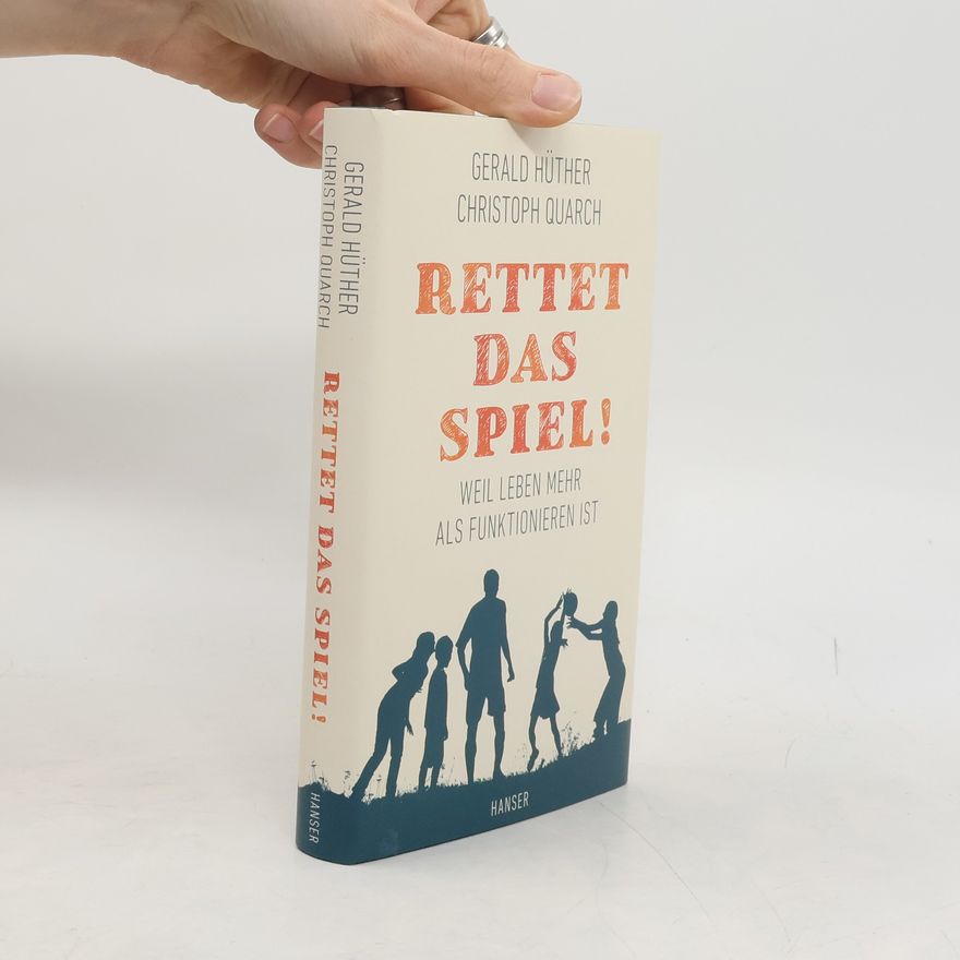 Gerald Hüther Rettet das Spiel! : Weil Leben mehr als Funktionieren ist