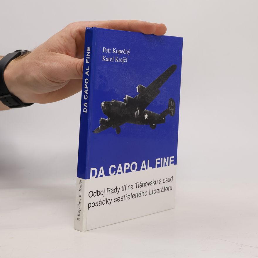 Petr Kopečný Da capo al fine. Odboj Rady tří na Tišnovsku a osud posádky sestřeleného Liberátoru.