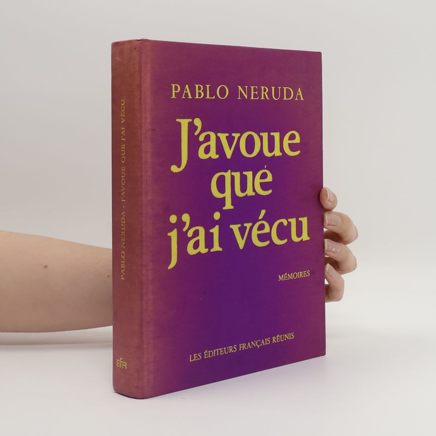 Pablo Neruda J'avoue que j'ai vécu