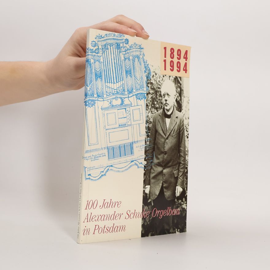 Autorenkollektiv 100 Jahre Alexander Schuke Orgelbent in Potsdam 1894-1994