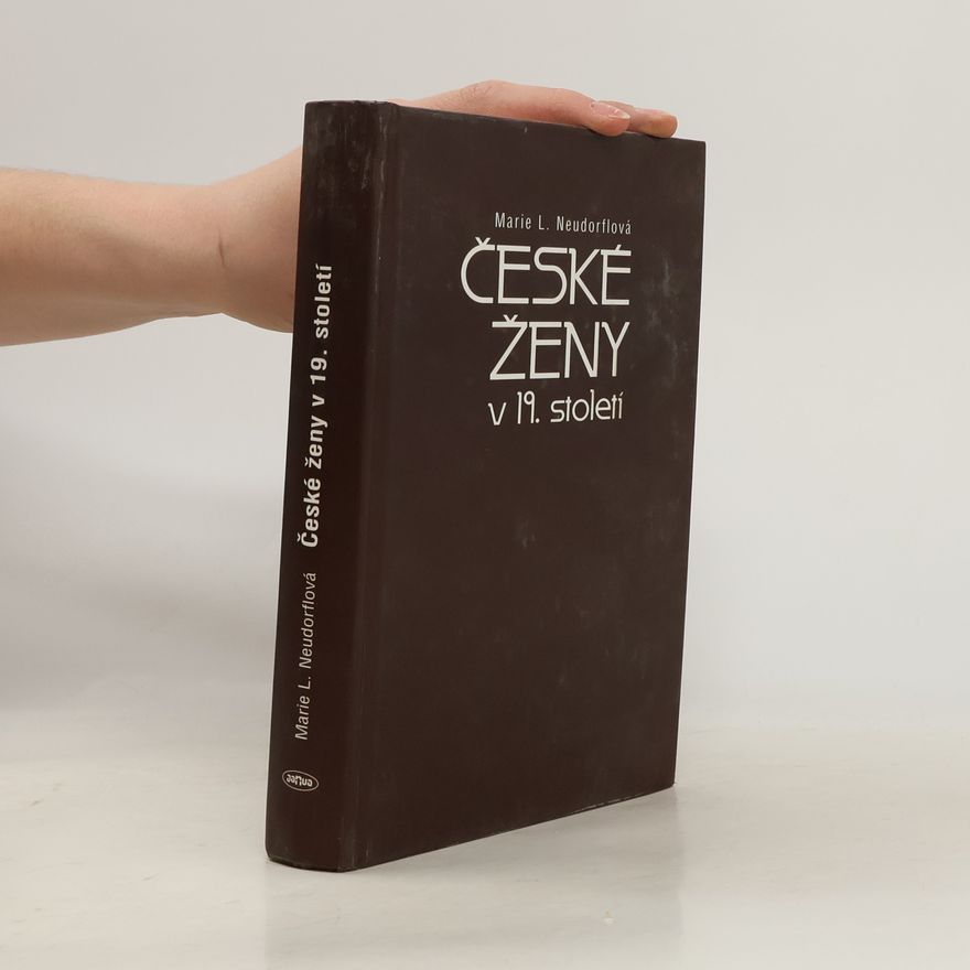 Marie L. Neudorflová České ženy v 19. století : úsilí a sny, úspěchy i zklamání na cestě k emancipaci