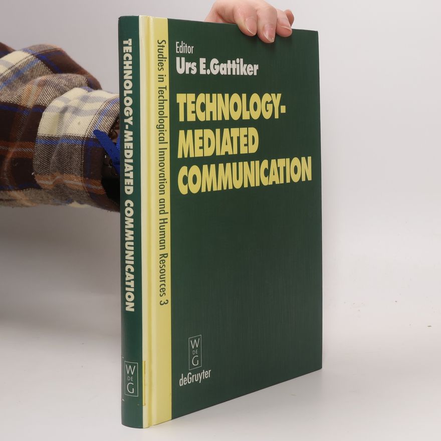 Urs E. Gattiker Studies in Technological Innovation and Human Resources - 3: Technology Mediated Communication