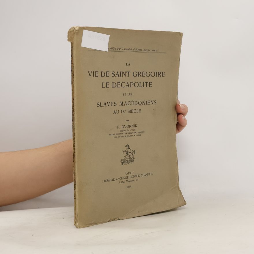 František Dvorník La Vie de Saint Grégoire le Décapolite et les Slaves macédoniens au IXe siècle