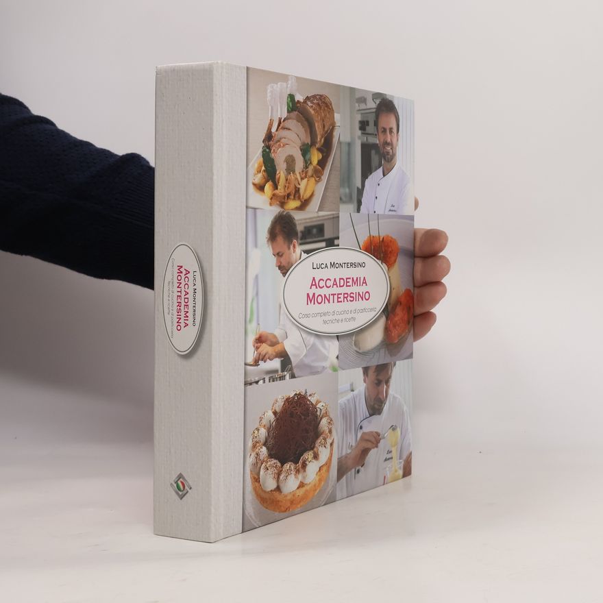 Luca Montersino Accademia Montersino. Corso completo di cucina e di pasticceria tecniche e ricette