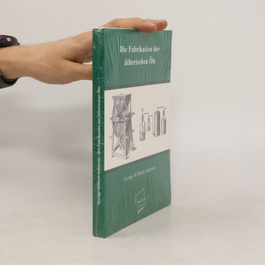 George W. Askinson Die Fabrikation der ätherischen Öle