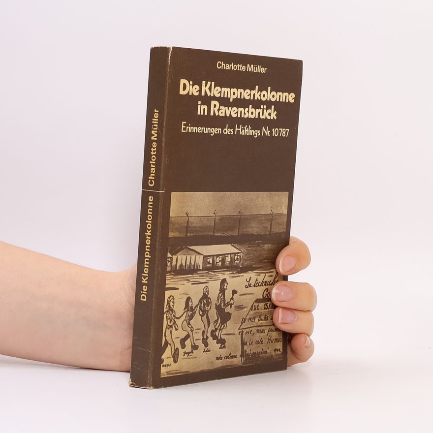 Charlotte Müller Die Klempnerkolonne in Ravensbrück