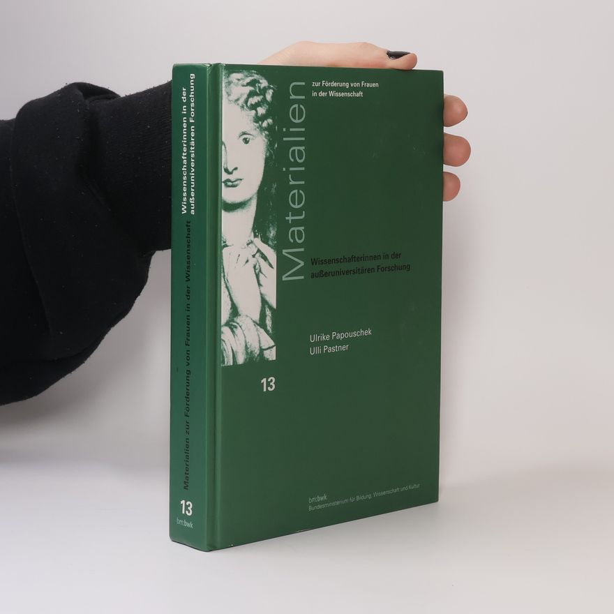 Ulrike Papouschek Materialien zur Förderung von Frauen in der Wissenschaft - 13: Wissenschaftlerinnen in der außeruniversitären Forschung