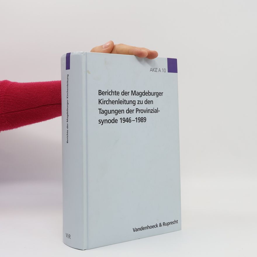 Harald Schultze Arbeiten zur Kirchlichen Zeitgeschichte: Reihe A: Quellen - 10: Berichte der Magdeburger Kirchenleitung zu den Tagungen der Provinzialsynode 1946 - 1989