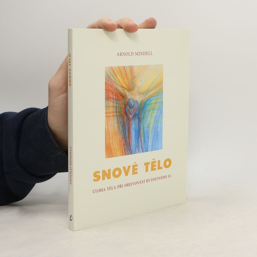 Arnold Mindell Snové tělo : úloha těla při objevování bytostného Já