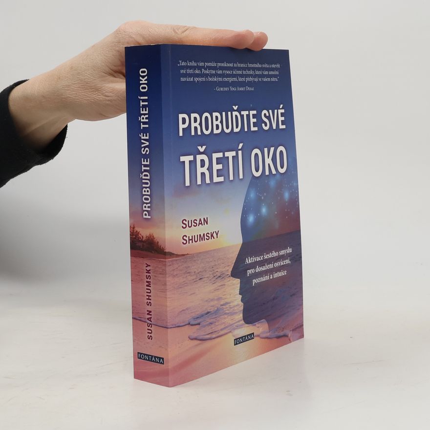 Susan G. Shumsky Probuďte své třetí oko : jak vám aktivování šestého smyslu pomůže dosáhnout poznání, osvícení a rozvinout si intuici