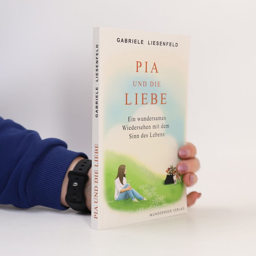 Gabriele Liesenfeld Pia und die Liebe. Ein wundersames Wiedersehen mit dem Sinn des Lebens