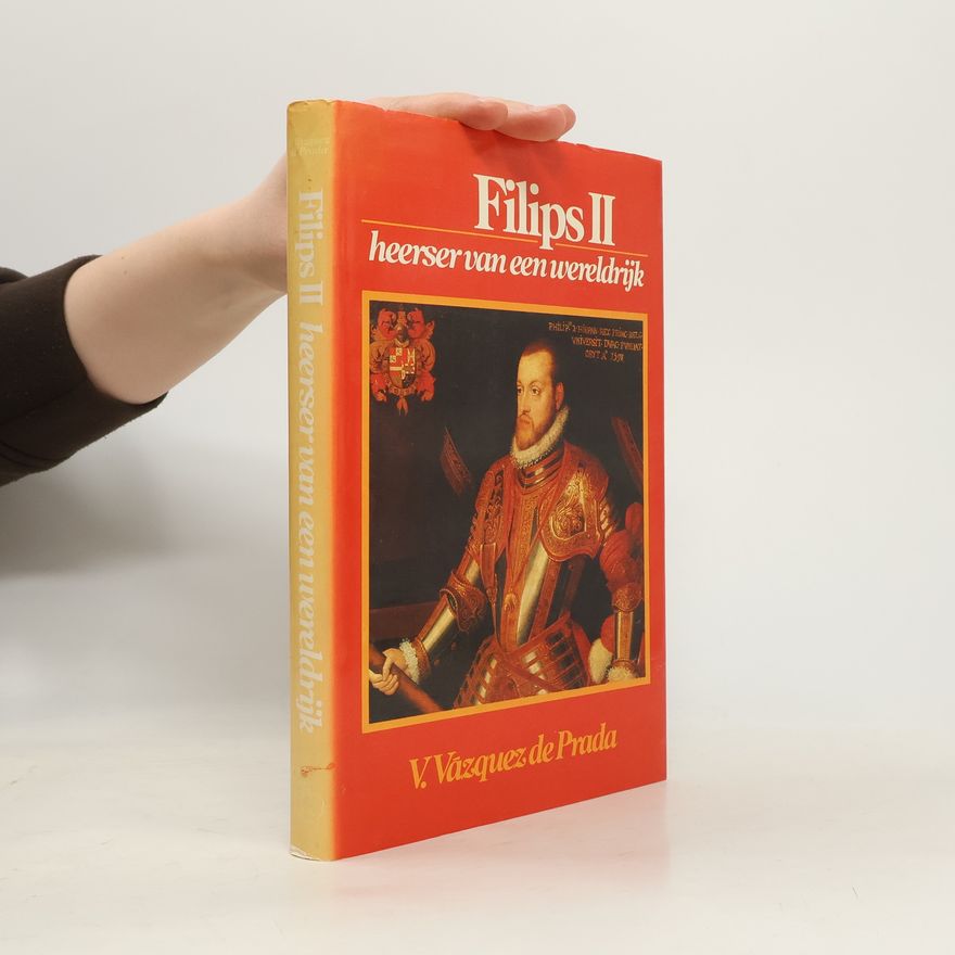 Valentín Vázquez de Prada Filips II, heerser van een wereldrijk