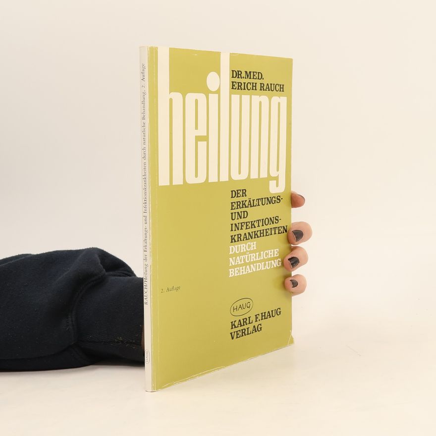 Erich Rauch Heilung der Erkältungs- und Infektionskrankheiten durch natürliche Behandlung - 2. Auflage