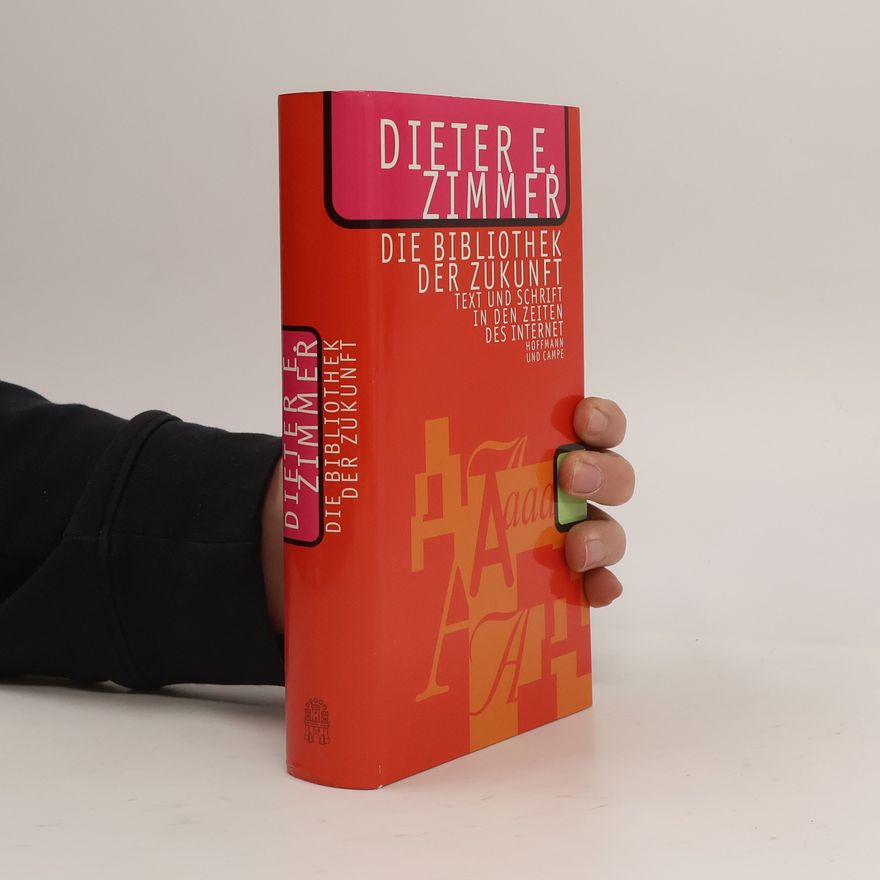 Dieter E. Zimmer Die Bibliothek der Zukunft. Text und Schrift in den Zeiten des Internet