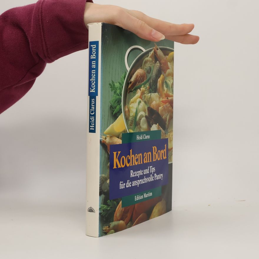 Heidi Clarus Kochen an Bord. Rezepte und Tips für die anspruchsvolle Pantry