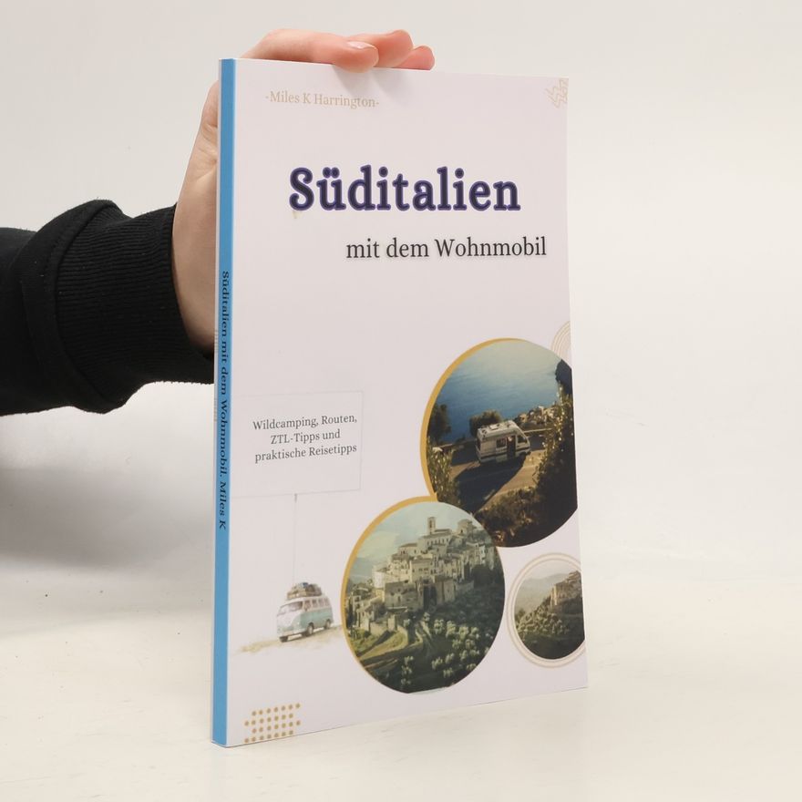 Miles K Harrington Süditalien mit dem Wohnmobil: Wildcamping, Routen, ZTL-Tipps und praktische Reisetipps