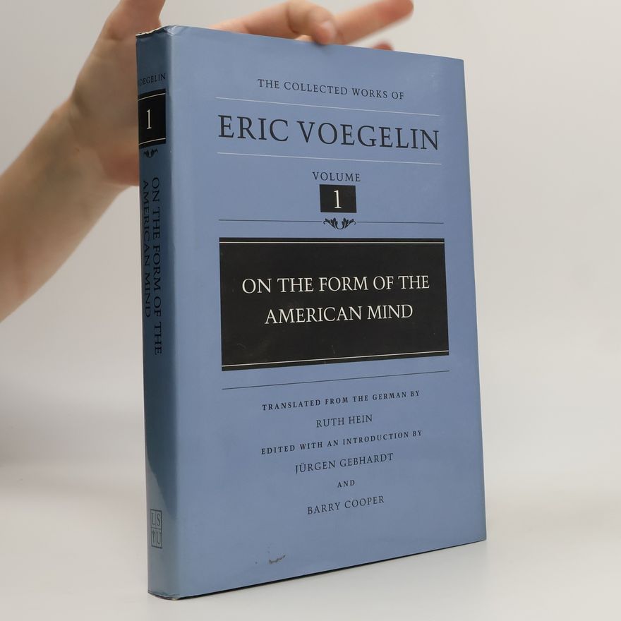 Ruth Hein The Collected Works of Eric Voegelin - 1: On the Form of the American Mind