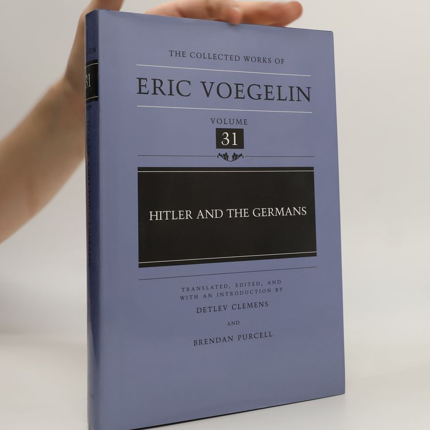 Brendan M. Purcell The Collected Works of Eric Voegelin - 31: Hitler and the Germans