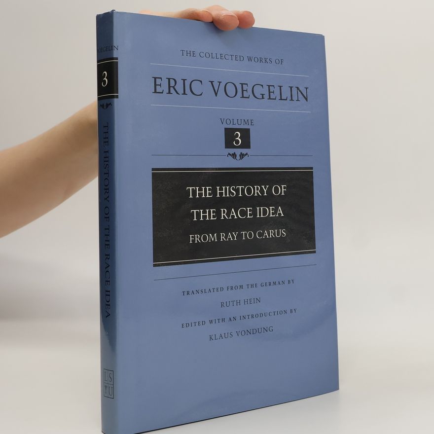 Ruth Hein The Collected Works of Eric Voegelin - 3: The History of the Race Idea From Ray to Carus
