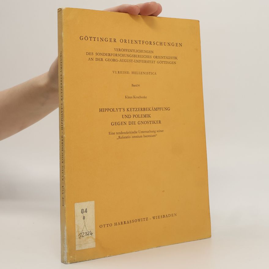 Klaus Koschorke Göttinger Orientforschungen: VI. Reihe: Hellenistica - 4: Hippolyt's Ketzerbekämpfung und Polemik gegen die Gnostiker