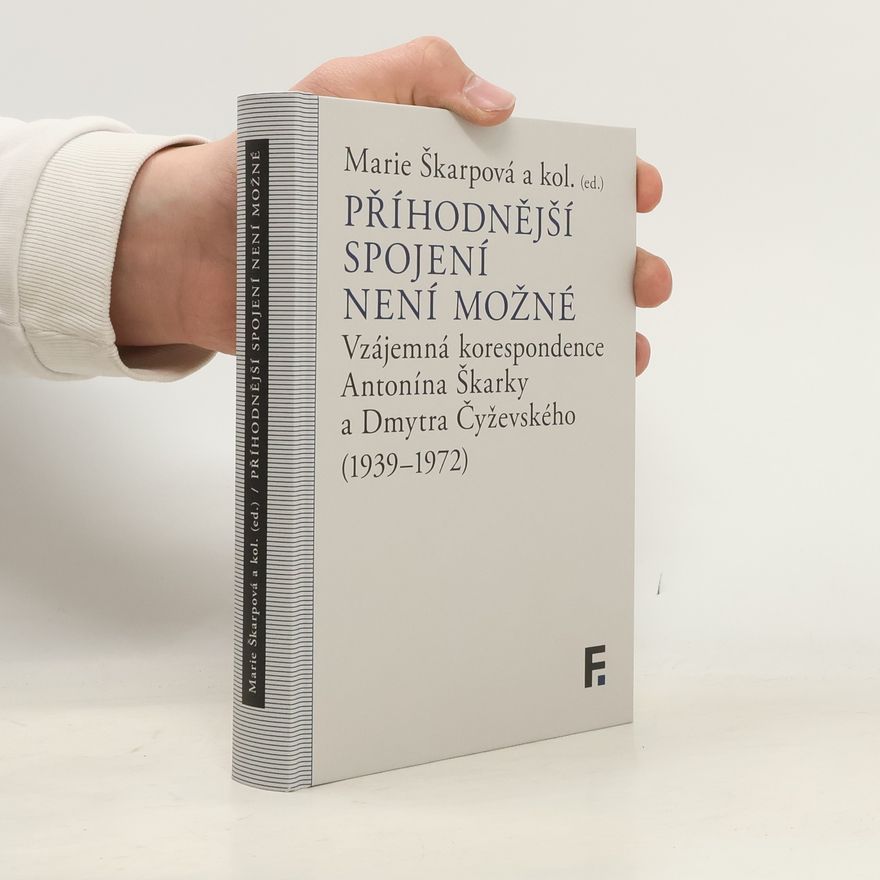 Marie Škarpová Příhodnější spojení není možné: Vzájemná korespondence Antonína Škárky a Dmytra Čyževského (1939–1972)