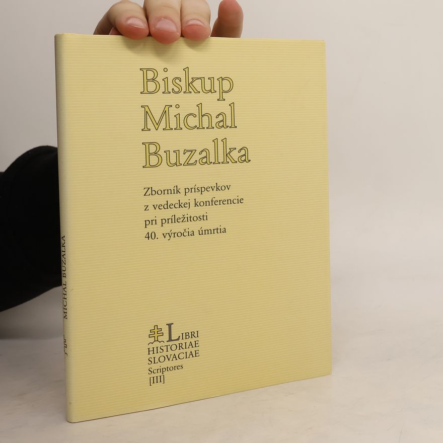 Michal Buzalka Biskup Michal Buzalka : zborník príspevkov z vedeckej konferencie pri príležitosti 40. výročia úmrtia