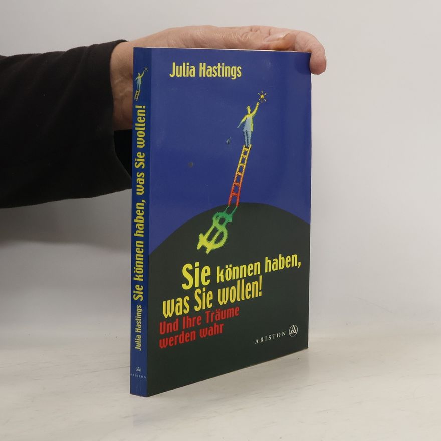 Julia Hastings Sie können haben, was Sie wollen! Und Ihre Träume werden wahr
