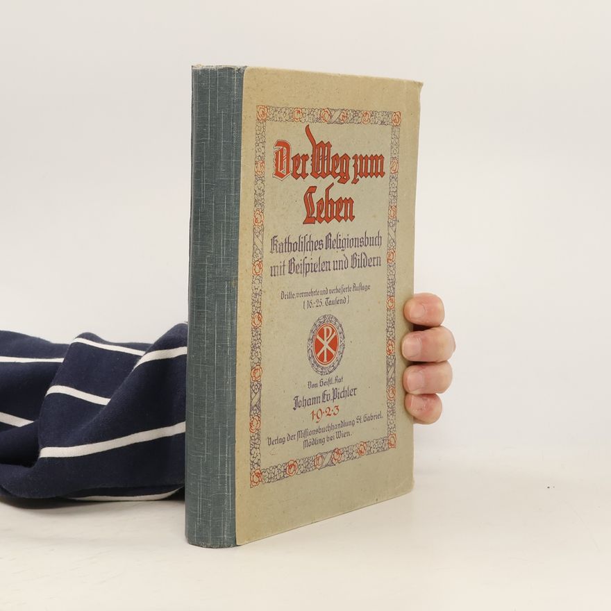 Johann Evangelist Pichler Der Weg zum Leben. Katholisches Religionsbuch mit Beispielen und Bildern