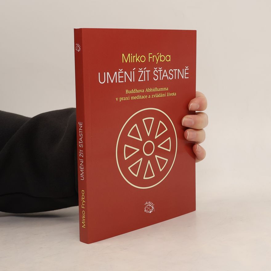 Mirko Frýba Umění žít šťastně : Buddhova Abhidhamma v praxi meditace a zvládání života