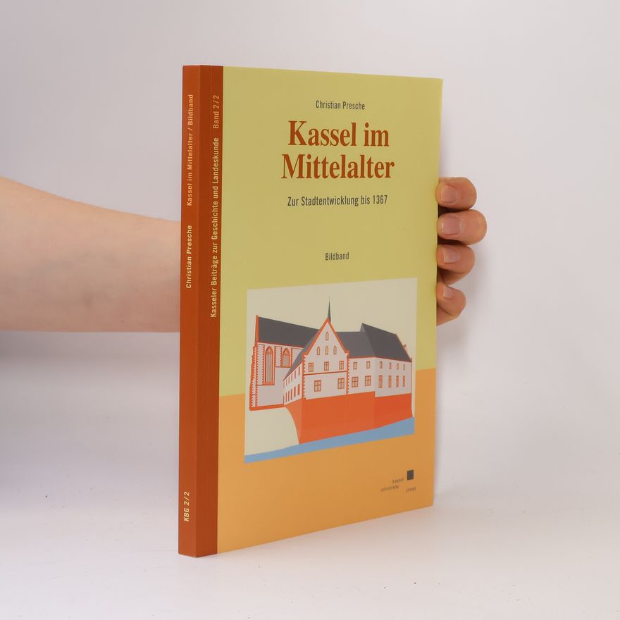 Christian Presche Kasseler Beiträge zur Geschichte und Landeskunde - 1: Kassel im Mittelalter