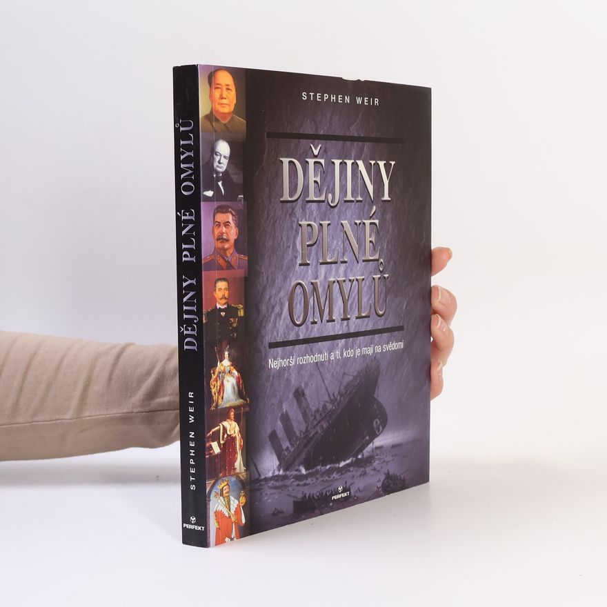 Stephen Weir Dějiny plné omylů. Nejhorší rozhodnutí a ti, kdo je mají na svědomí