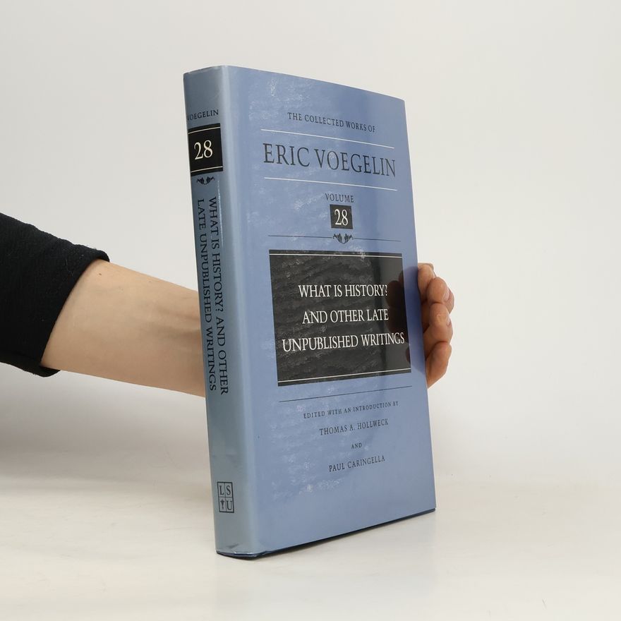 Paul Caringella The Collected Works of Eric Voegelin - 28: What Is History? and Other Late Unpublished Writings