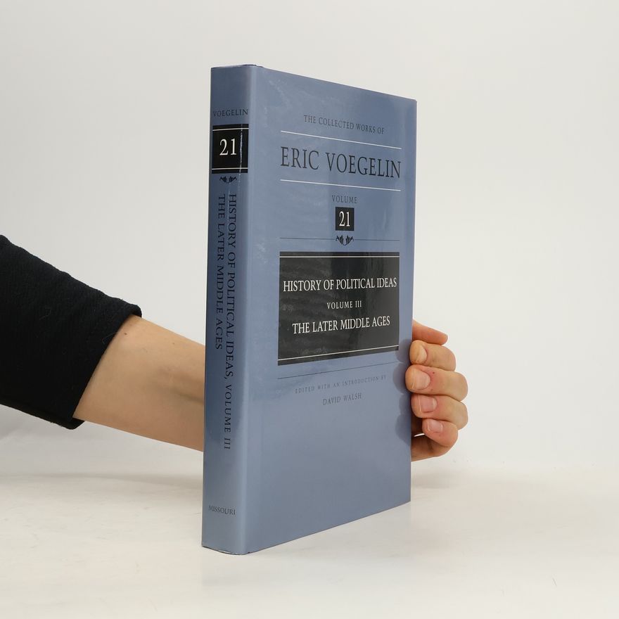 David Allen Walsh The Collected Works of Eric Voegelin - 21: History of Political Ideas, Volume 3