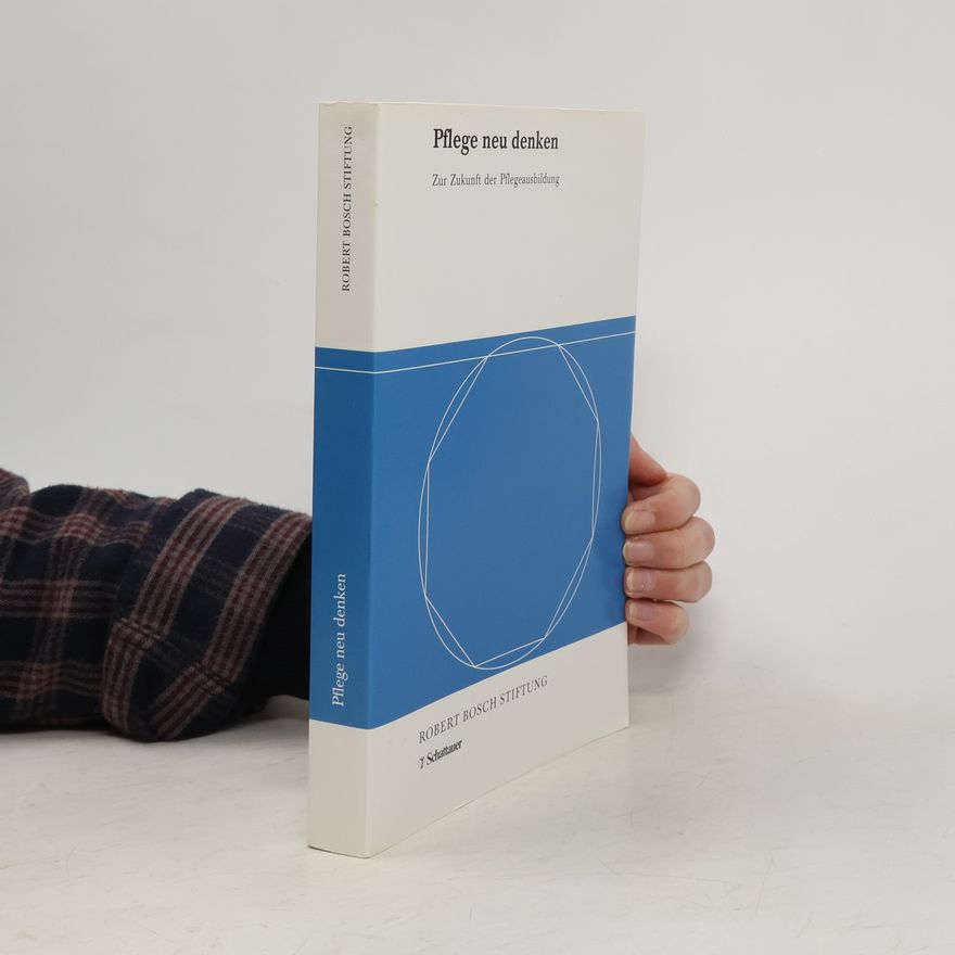 Robert Bosch Stiftung Pflege neu denken. Zur Zukunft der Pflegeausbildung.