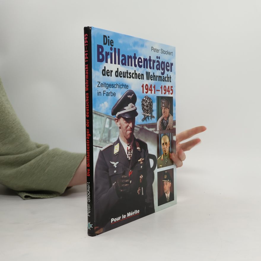 Peter Stockert Die Brillantenträger der deutschen Wehrmacht