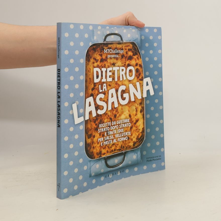 Alessandra Gennaro Dietro la lasagna. Ricette da gustare strato dopo strato e tante idee per salse, vellutate e paste al forno