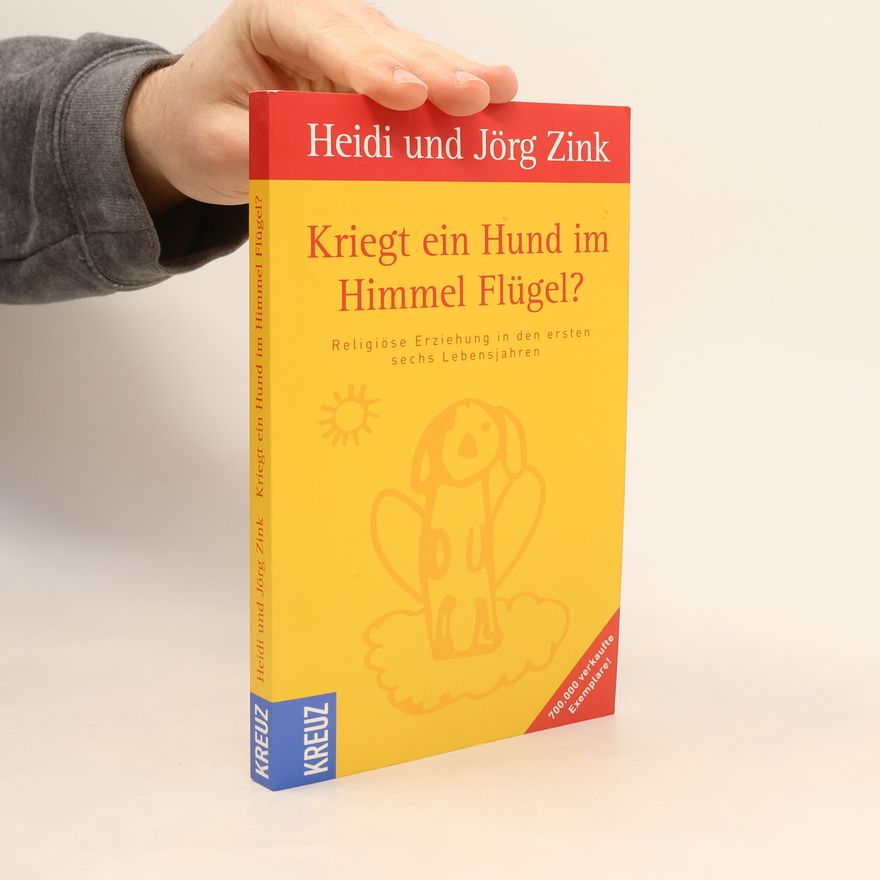 Heidi Zink Kriegt ein Hund im Himmel Flügel?. Religiöse Erziehung in den ersten sechs Lebensjahren