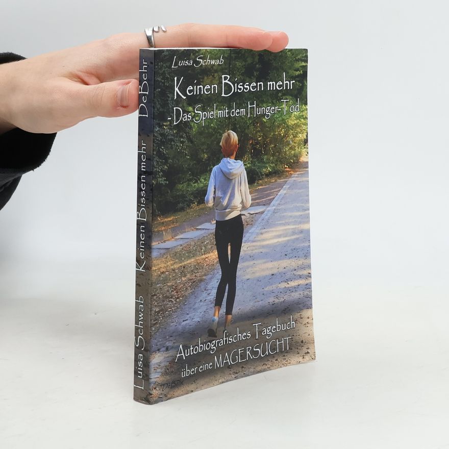 Luisa Schwab Keinen Bissen mehr - Das Spiel mit dem Hunger-Tod - Autobiografisches Tagebuch über eine Magersucht