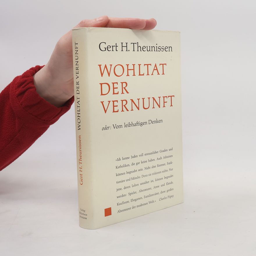 Gert H. Theunissen Wohltat der Vernunft, oder, vom leibhaftigen Denken