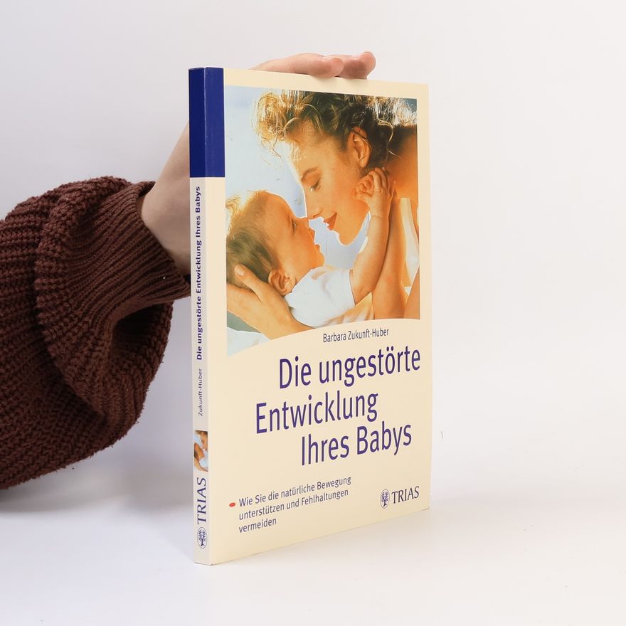 Barbara Zukunft Huber Die ungestörte Entwicklung Ihres Babys