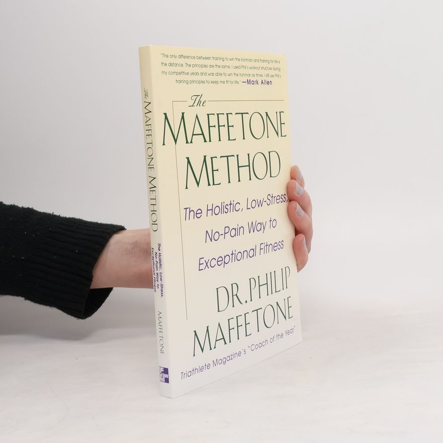 Philip Maffetone The Maffetone Method: The Holistic, Low-Stress, No-Pain Way to Exceptional Fitness