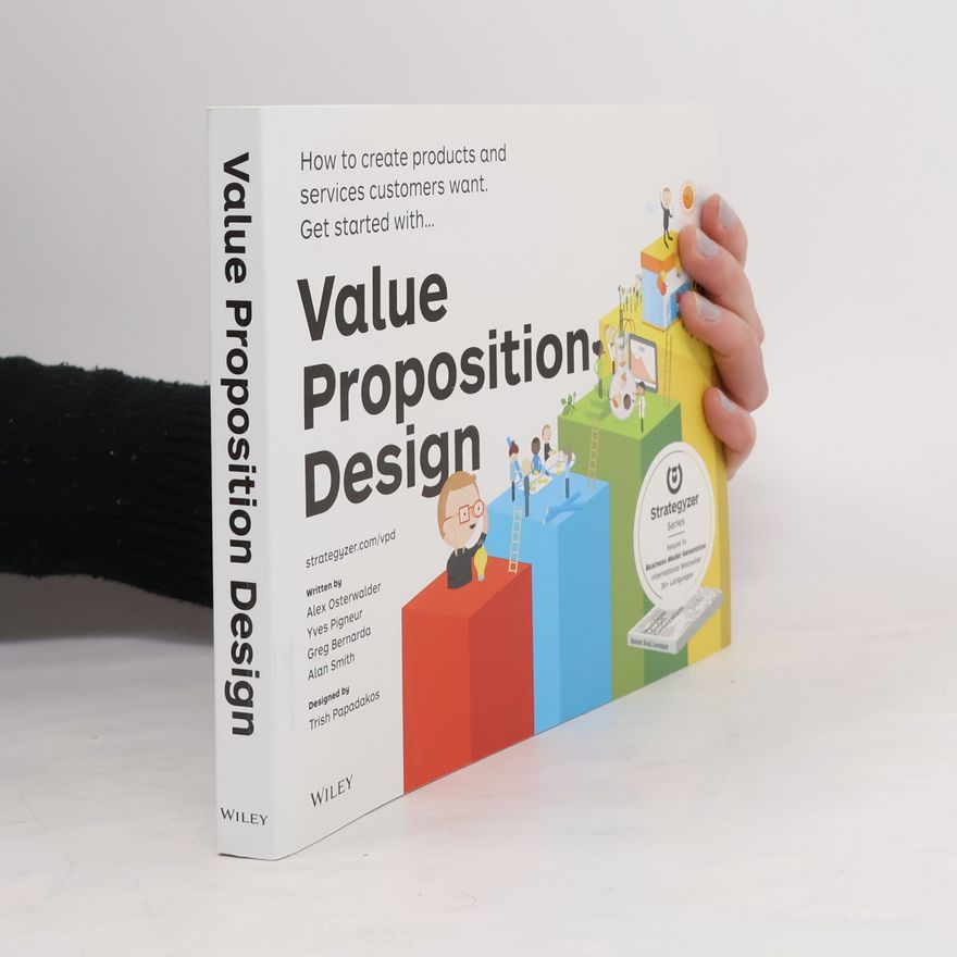 Alex Osterwalder Value proposition design : how to create products and services customers want : get started with...