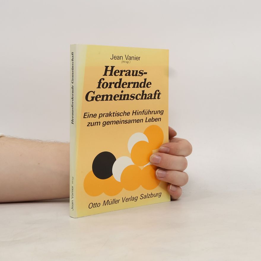 Jean Vanier Herausfordernde Gemeinschaft. Eine praktische Hinführung zum gemeinsamen Leben