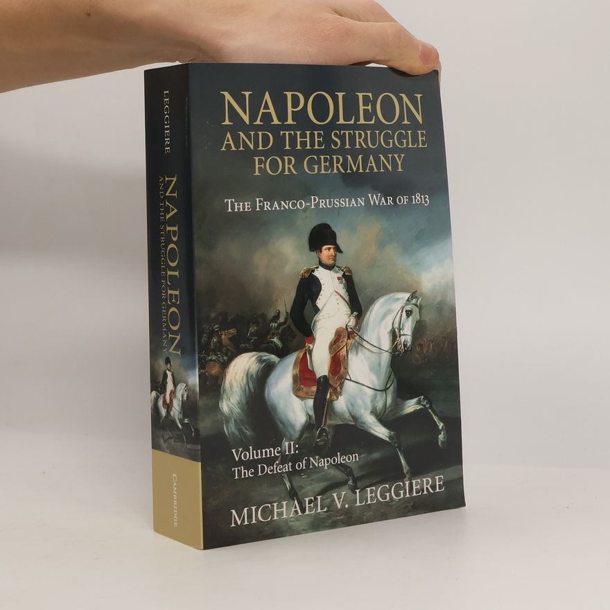 Michael V. Leggiere Napoleon and the Struggle for Germany, Volume II
