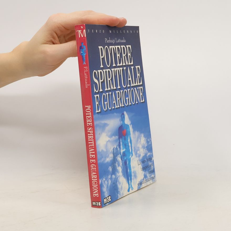 Pierluigi Lattuada Terzo Millennio: Potere spirituale e guarigione. La vera forza terapeutica della visualizzazione